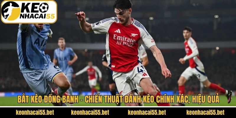 Bắt Kèo Đồng Banh - Chiến Thuật Đánh Kèo Chính Xác, Hiệu Quả