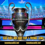 Cúp C1 - Giải Đấu Nổi Bật Top 1 Trong Làng Bóng Đá