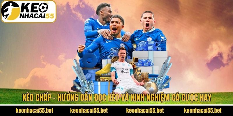 Kèo Chấp - Hướng Dẫn Đọc Kèo Và Kinh Nghiệm Cá Cược Hay