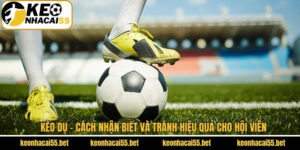 Kèo Dụ - Cách Nhận Biết Và Tránh Hiệu Quả Cho Hội Viên