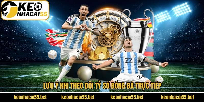 Lưu ý khi theo dõi thông tin từ tỷ số trực tiếp