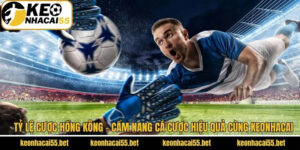 Tỷ Lệ Cược Hồng Kông - Cẩm Nang Cá Cược Hiệu Quả Cùng Keonhacai
