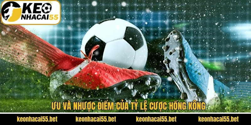 Ưu và nhược điểm của tỷ lệ cược Hồng Kông